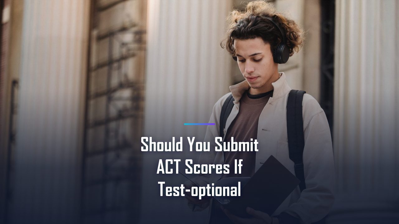 Should You Submit ACT Scores If Test-optional? Here Is What You Need to Know in 2026